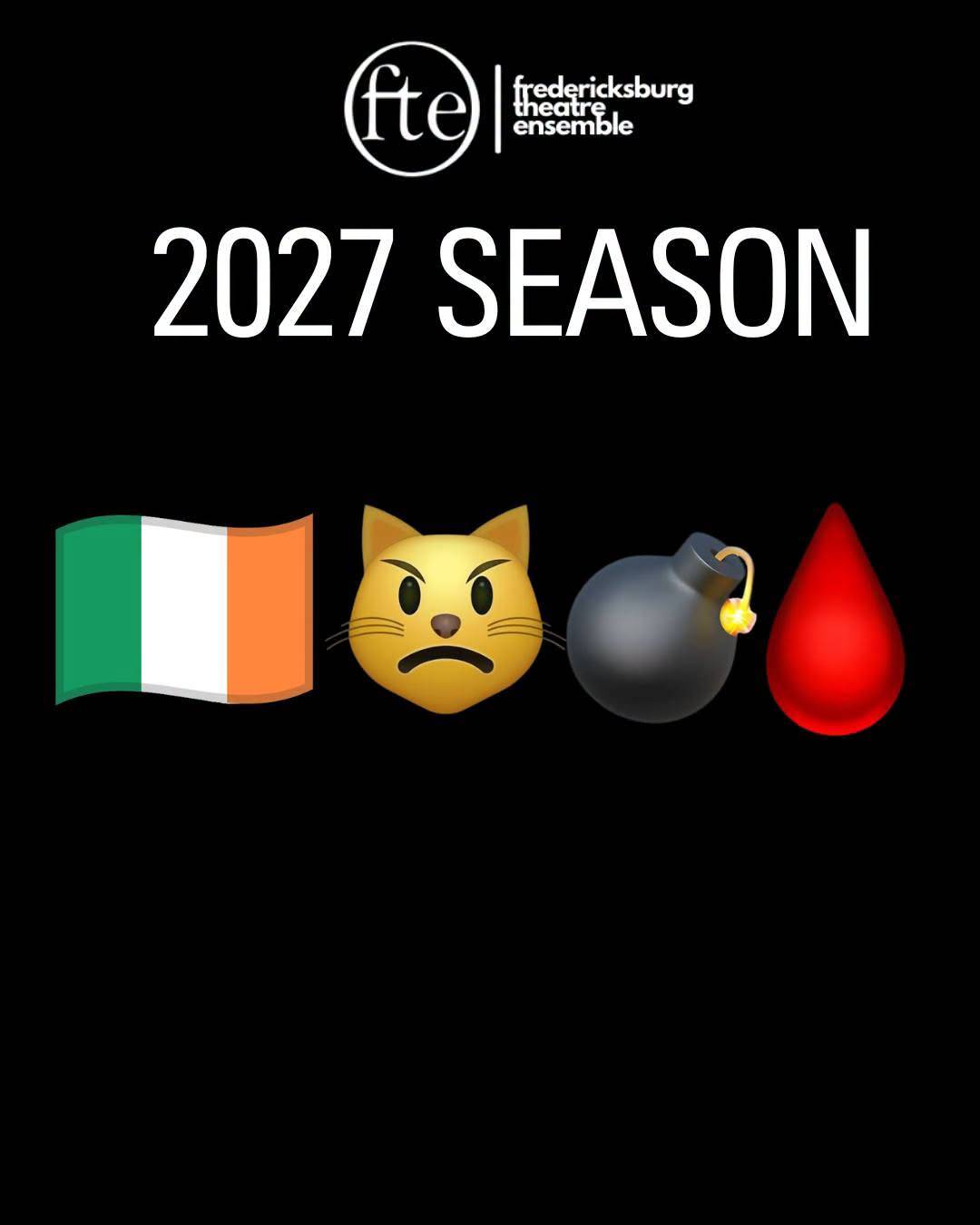 Under the Fredericksburg Theatre Ensemble logo, the words “2027 SEASON” with four emoji: the flag of Ireland, an angry cat face, a lit bomb, and a drop of blood.