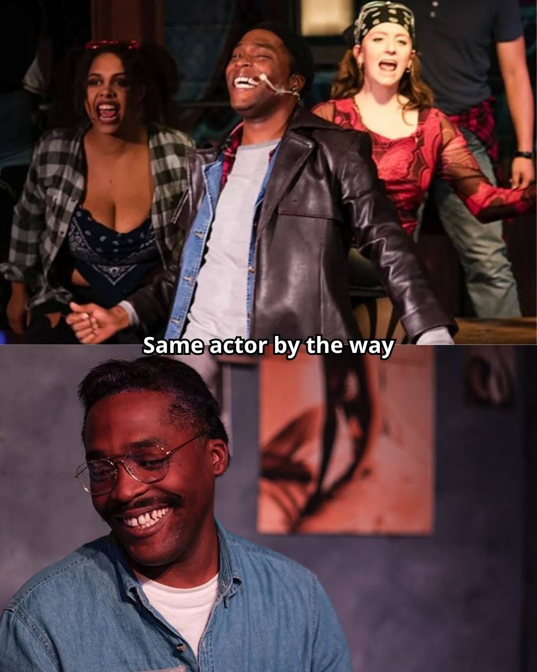 Two production photos labelled “Same actor by the way”: above, a performer in a leather jacket singing mid-scene with two castmates; below, the same performer in a denim shirt and wire glasses, laughing.
